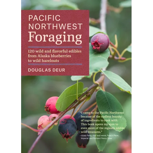 Pacific Northwest Foraging: 120 Wild and Flavorful Edibles from Alaska Blueberries to Wild Hazelnuts - Paperback