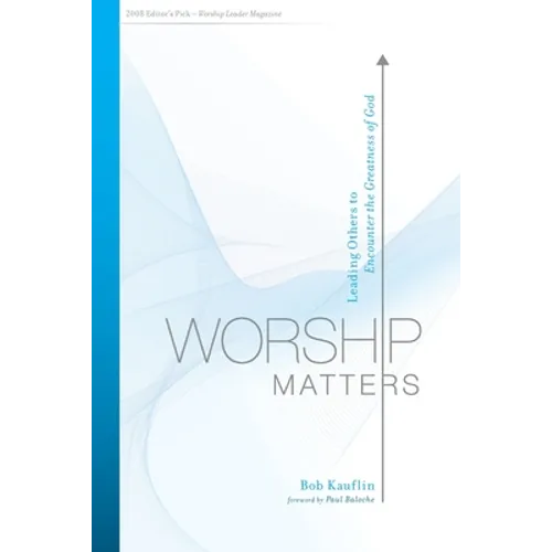 Worship Matters: Leading Others to Encounter the Greatness of God - Paperback