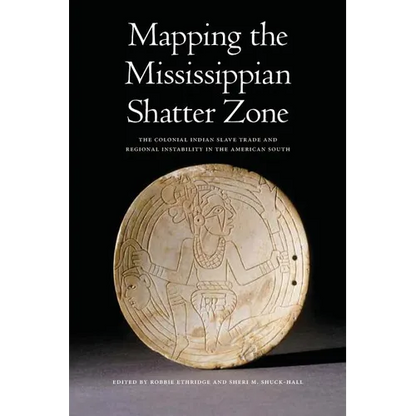 Mapping the Mississippian Shatter Zone: The Colonial Indian Slave Trade and Regional Instability in the American South - Paperback