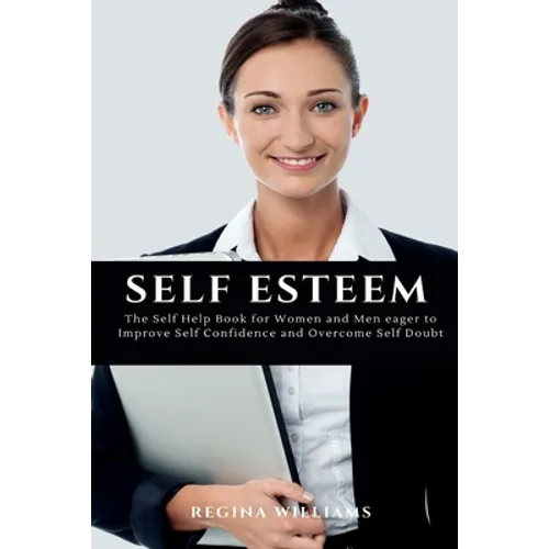 Self Esteem: The Self Help Book for Women and Men eager to Improve Self Confidence and Overcome Self Doubt - Paperback