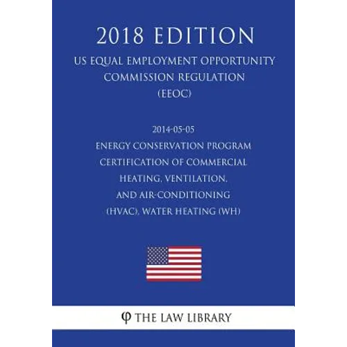 2014-05-05 Energy Conservation Program - Certification of Commercial Heating, Ventilation, and Air-Conditioning (HVAC), Water Heating (WH) (US Energy - Paperback