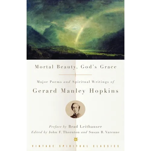 Mortal Beauty, God's Grace: Major Poems and Spiritual Writings of Gerard Manley Hopkins - Paperback