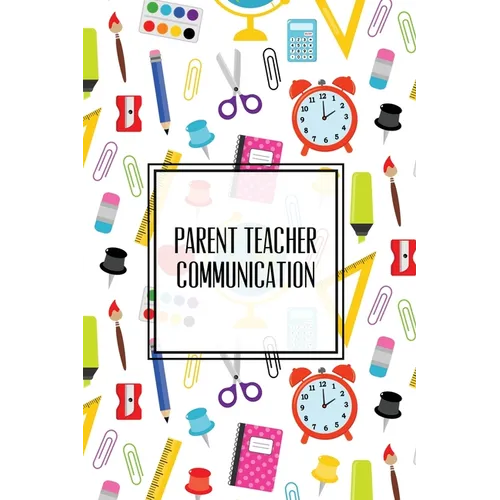 Parent Teacher Communication: Teachers Student Contact Log, Record Information Book, Email, Phone, Or In-Person Meetings & Conferences Notes Pages, Lo - Paperback