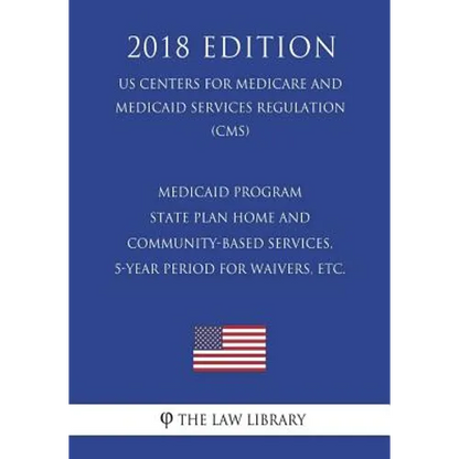 Medicaid Program - State Plan Home and Community-Based Services, 5-Year Period for Waivers, etc. (US Centers for Medicare and Medicaid Services Regula - Paperback