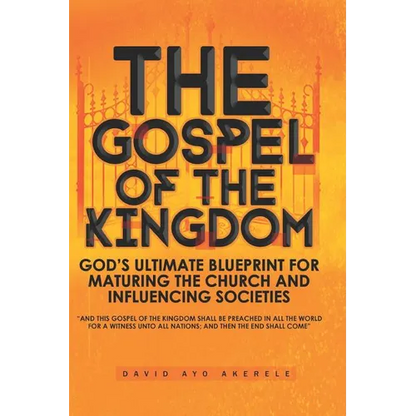 The Gospel of the Kingdom: God's Ultimate Blueprint for Maturing the Church and Influencing Societies - Paperback