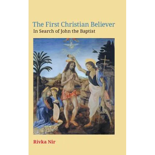 The First Christian Believer: In Search of John the Baptist - Hardcover