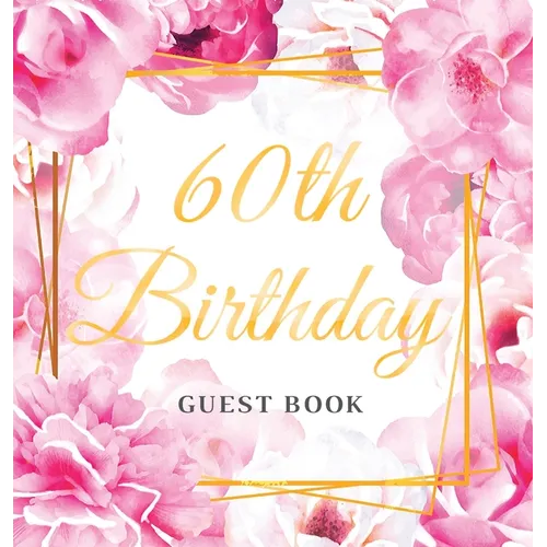 60th Birthday Guest Book: An Elegant Floral Keepsake for Her 60th Birthday Party - Sign-In Pages, Wishes & Memories, Gift Log & Photo Pages - Perfect - Hardcover