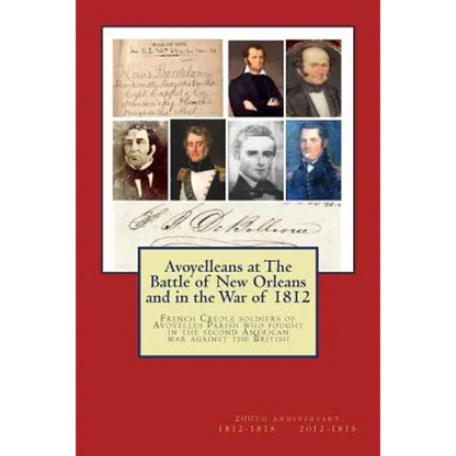Avoyelleans at The Battle of New Orleans and in the War of 1812: French Creole soldiers of Avoyelles Parish who fought in the second American war agai - Paperback