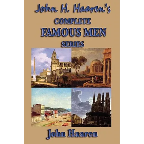 John H. Haaren's Complete Famous Men Series: The Classic Historical Biography Series for Young Readers and Classical Education - Paperback