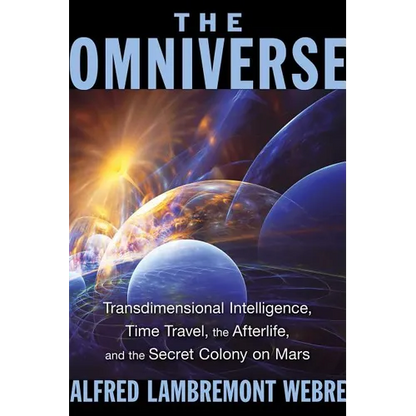 The Omniverse: Transdimensional Intelligence, Time Travel, the Afterlife, and the Secret Colony on Mars - Paperback