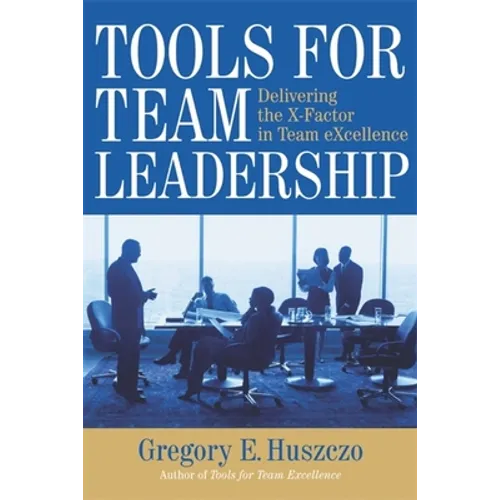 Tools for Team Leadership: Delivering the X-Factor in Team eXcellence - Paperback