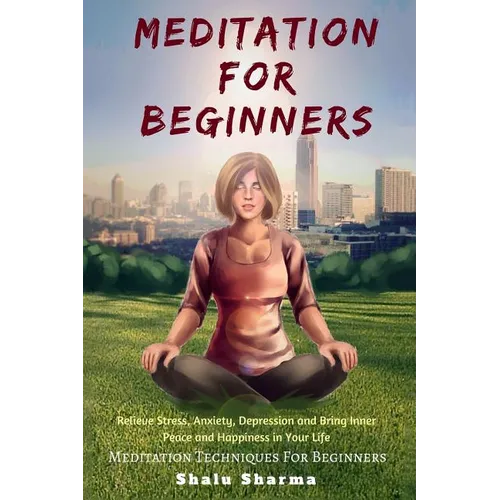 Meditation For beginners: Relieve Stress, Anxiety, Depression and Bring Inner Peace and Happiness in Your Life: Meditation Techniques For Beginners - Paperback