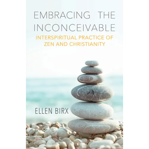 Embracing the Inconceivable: Interspiritual Practice of Zen and Christianity - Paperback