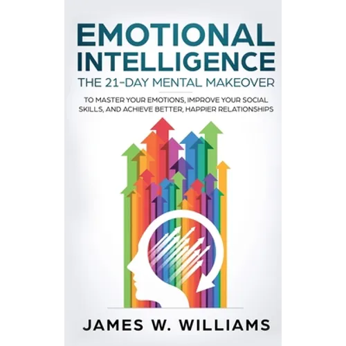 Emotional Intelligence: The 21-Day Mental Makeover to Master Your Emotions, Improve Your Social Skills, and Achieve Better, Happier Relationships (Pra - Hardcover