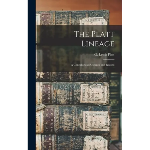 The Platt Lineage: a Genealogical Research and Record - Hardcover