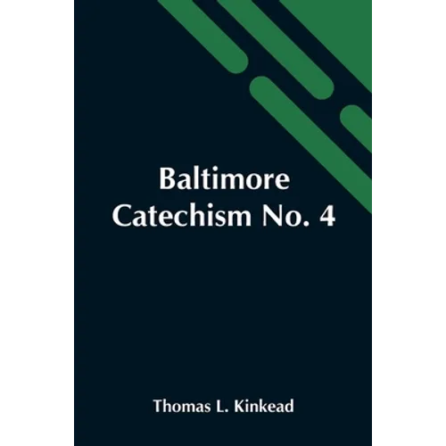Baltimore Catechism No. 4; An Explanation Of The Baltimore Catechism Of Christian Doctrine For The Use Of Sunday-School Teachers And Advanced Classes - Paperback