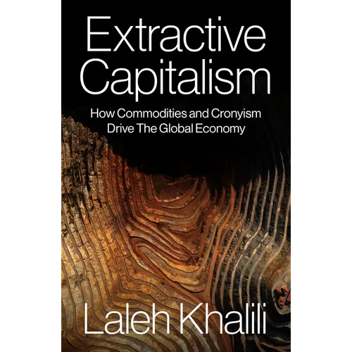 Extractive Capitalism: How Commodities and Cronyism Drive the Global Economy - Paperback