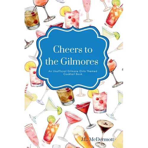 Cheers to the Gilmores: An Unofficial Gilmore Girls Themed Cocktail Book - Hardcover