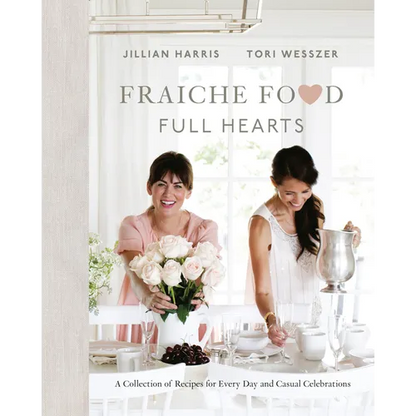 Fraiche Food, Full Hearts: A Collection of Recipes for Every Day and Casual Celebrations: A Cookbook - Hardcover