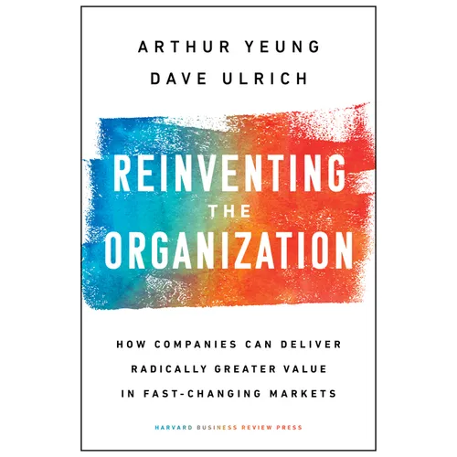 Reinventing the Organization: How Companies Can Deliver Radically Greater Value in Fast-Changing Markets - Hardcover