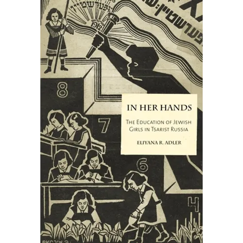 In Her Hands: The Education of Jewish Girls in Tsarist Russia - Hardcover
