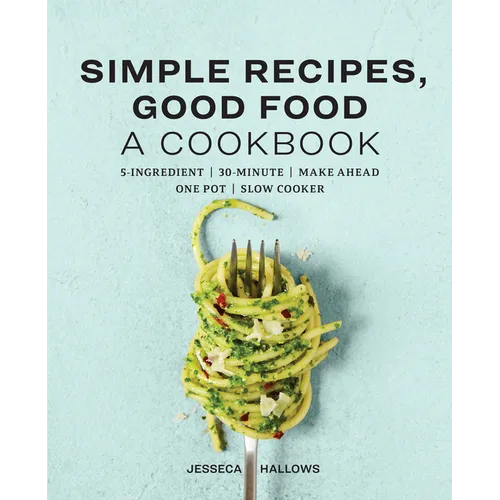 Simple Recipes, Good Food: A Cookbook - Paperback