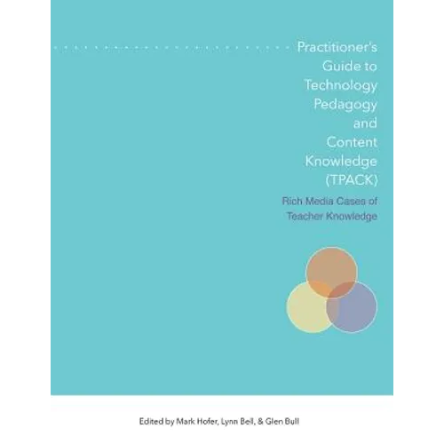 Practitioner's Guide to Technology, Pedagogy, and Content Knowledge (Tpack) Rich Media Cases of Teacher Knowledge - Paperback