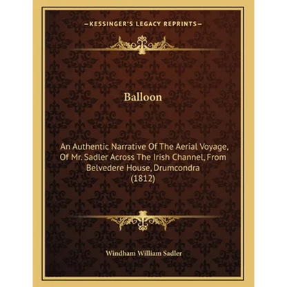 Balloon: An Authentic Narrative Of The Aerial Voyage, Of Mr. Sadler Across The Irish Channel, From Belvedere House, Drumcondra (1812) - Paperback