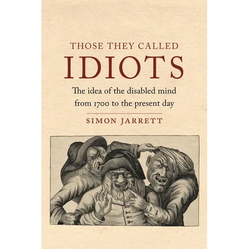 Those They Called Idiots: The Idea of the Disabled Mind from 1700 to the Present Day - Hardcover