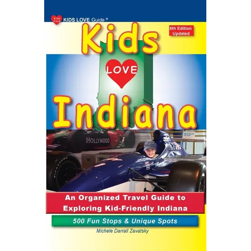 KIDS LOVE INDIANA, 6th Edition: An Organized Family Travel Guide to Exploring Kid-Friendly Indiana - Paperback