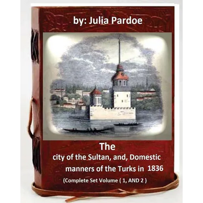 The city of the Sultan, and, Domestic manners of the Turks in 1836: (Complete Set Volume 1, AND 2) - Paperback