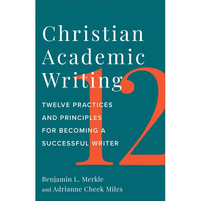 Christian Academic Writing: Twelve Practices and Principles for Becoming a Successful Writer - Paperback