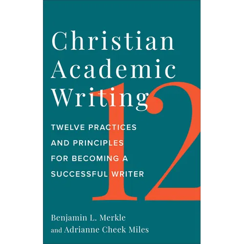 Christian Academic Writing: Twelve Practices and Principles for Becoming a Successful Writer - Paperback