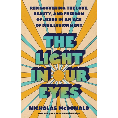 The Light in Our Eyes: Rediscovering the Love, Beauty, and Freedom of Jesus in an Age of Disillusionment - Paperback