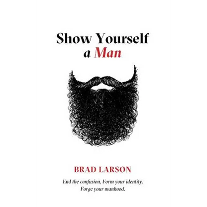 Show Yourself A Man: End the confusion. Form your identity. Forge your manhood. - Paperback