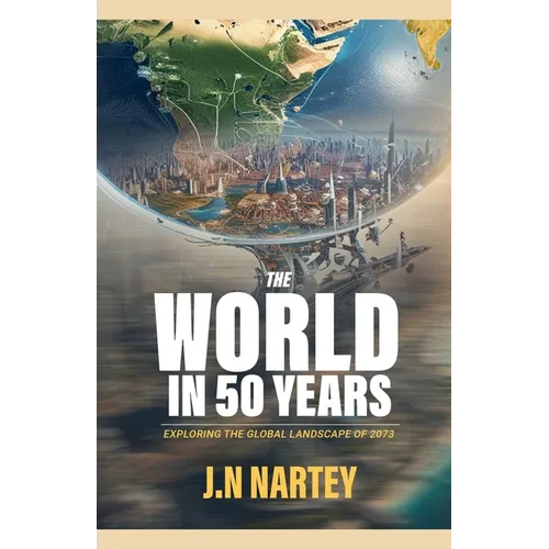 The World in 50 Years: Exploring the Global Landscape of 2073" - Paperback