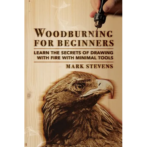 Woodburning for Beginners: Learn the Secrets of Drawing With Fire With Minimal Tools: Woodburning for Beginners: Learn the Secrets of Drawing With Fir - Paperback