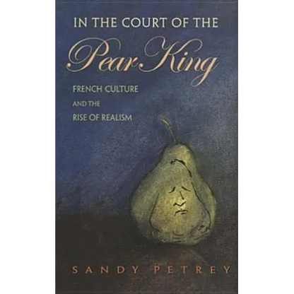 In the Court of the Pear King: French Culture and the Rise of Realism - Hardcover