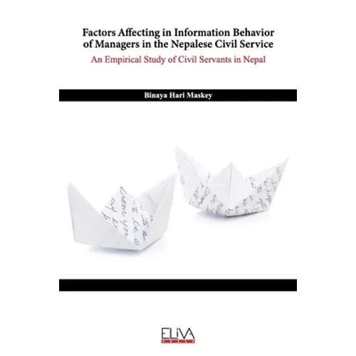 Factors Affecting in Information Behavior of Managers in the Nepalese Civil Service: An Empirical Study of Civil Servants in Nepal - Paperback