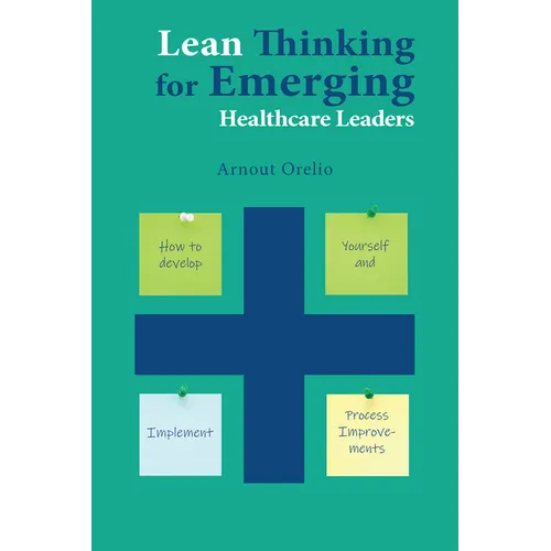 Lean Thinking for Emerging Healthcare Leaders: How to Develop Yourself and Implement Process Improvements - Paperback