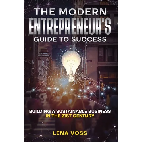 The Modern Entrepreneur's Guide to Success: Building a Sustainable Business in the 21st Century - Paperback