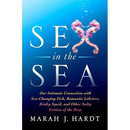 Sex in the Sea: Our Intimate Connection with Sex-Changing Fish, Romantic Lobsters, Kinky Squid, and Other Salty Erotica of the Deep - Paperback