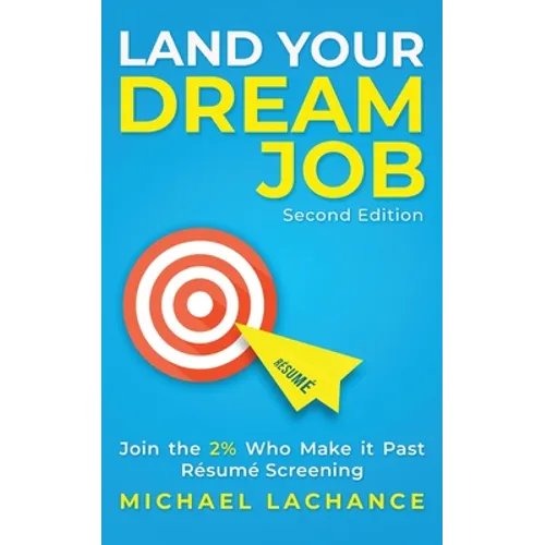 Land Your Dream Job: Join the 2% Who Make it Past Résumé Screening (Second Edition) - Paperback