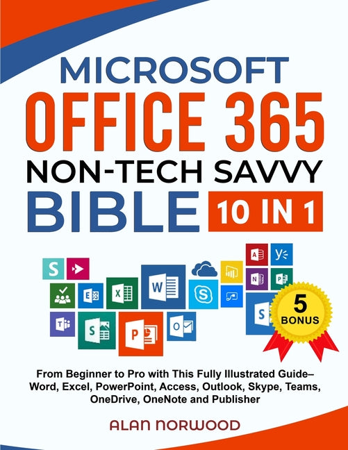 Microsoft Office 365 Non-Tech Savvy Bible: [10 in 1]: From Beginner to Pro with This Fully Illustrated Guide- Word, Excel, PowerPoint, Access, Outlook - Paperback