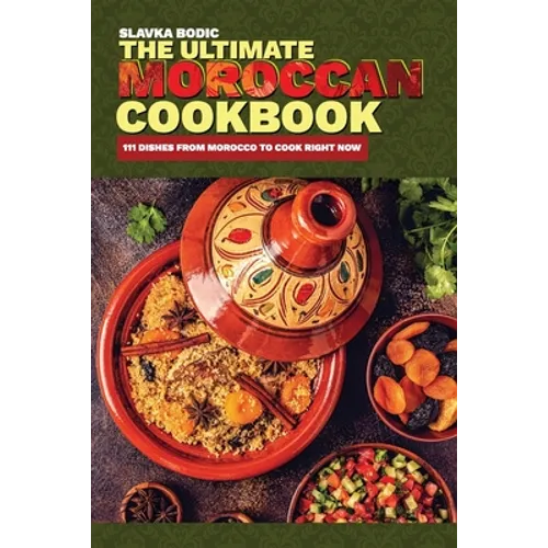 The Ultimate Moroccan Cookbook: 111 Dishes From Morocco To Cook Right Now - Paperback