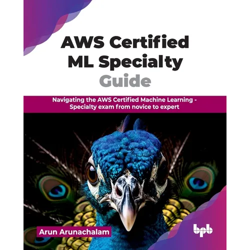 AWS Certified ML Specialty Guide: Navigating the AWS Certified Machine Learning - Specialty exam from novice to expert (English Edition) - Paperback
