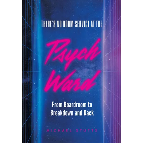 There's No Room Service at the Psych Ward: From Boardroom to Breakdown and Back - Hardcover