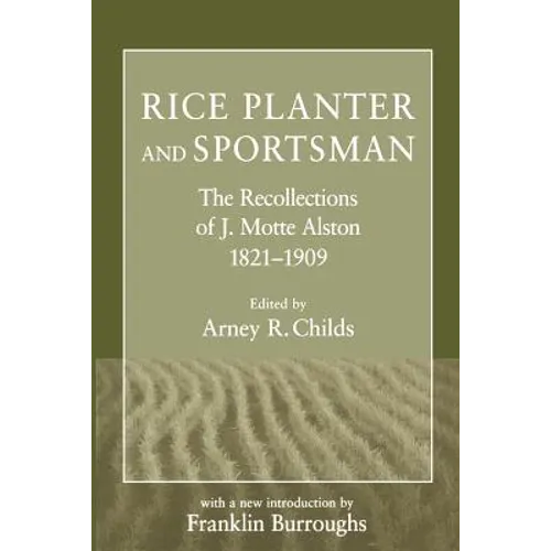 Rice Planter and Sportsman: The Recollections of J. Motte Alston, 1821-1909 - Paperback