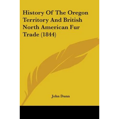 History Of The Oregon Territory And British North American Fur Trade (1844) - Paperback