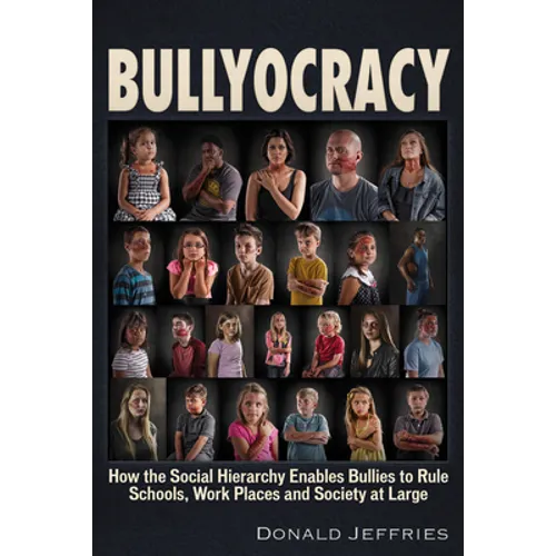 Bullyocracy: How the Social Hierarchy Enables Bullies to Rule Schools, Work Places, and Society at Large - Paperback